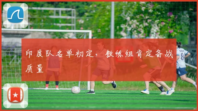 印度队名单初定,教练组肯定备战质量 - 虎扑体育推荐